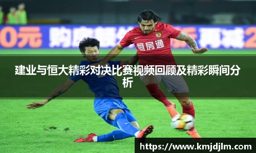 建业与恒大精彩对决比赛视频回顾及精彩瞬间分析